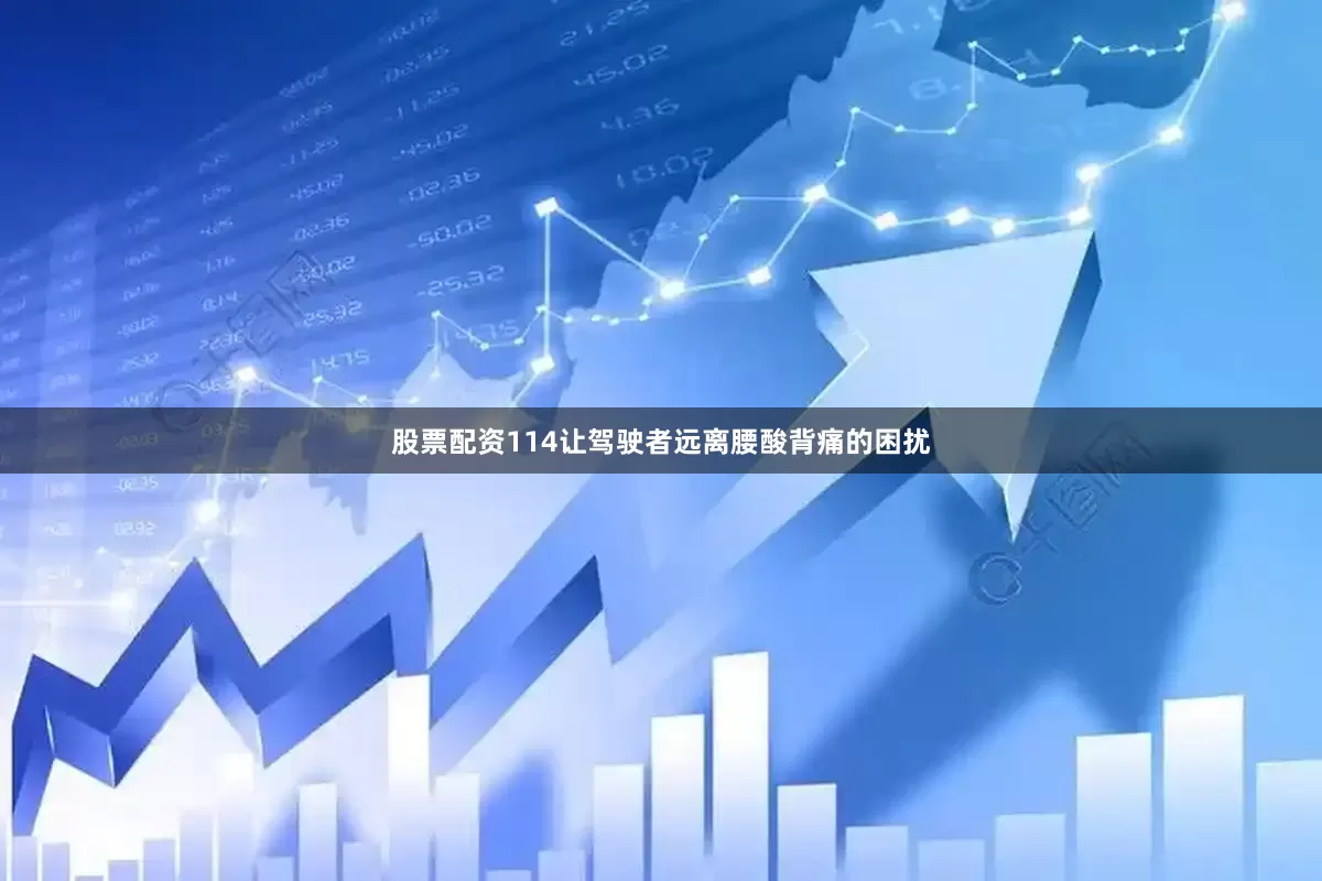 股票配资114让驾驶者远离腰酸背痛的困扰