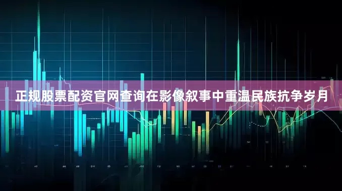 正规股票配资官网查询在影像叙事中重温民族抗争岁月