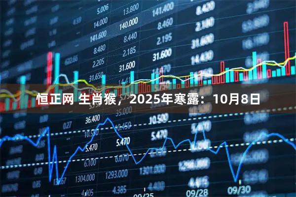 恒正网 生肖猴，2025年寒露：10月8日