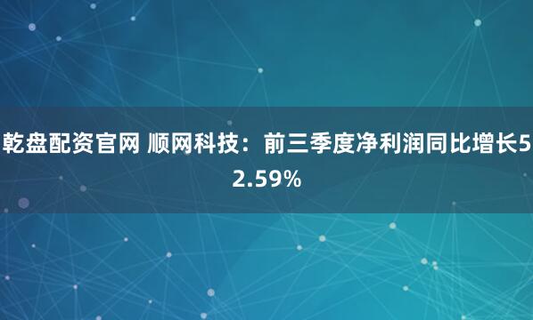 乾盘配资官网 顺网科技：前三季度净利润同比增长52.59%