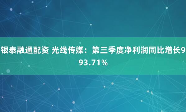 银泰融通配资 光线传媒：第三季度净利润同比增长993.71%